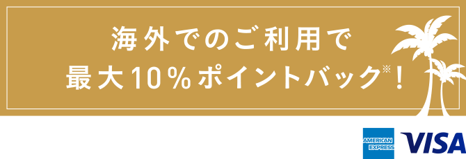 海外でのご利用で最大10%ポイントバック※!
