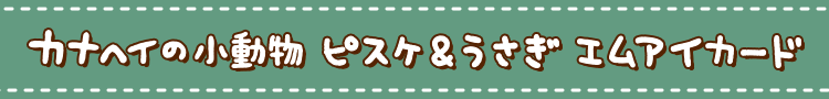 カナヘイの小動物 ピスケ＆うさぎ エムアイカード