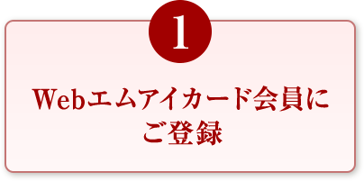 1：Webエムアイカード会員にご登録