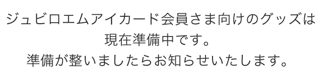 ジュビロエムアイカード会員さま向けのグッズは現在準備中です。準備が整いましたらお知らせいたします。