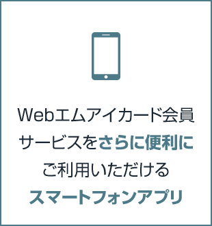 Webエムアイカード会員サービスをさらに便利にご利用いただけるスマートフォンアプリ