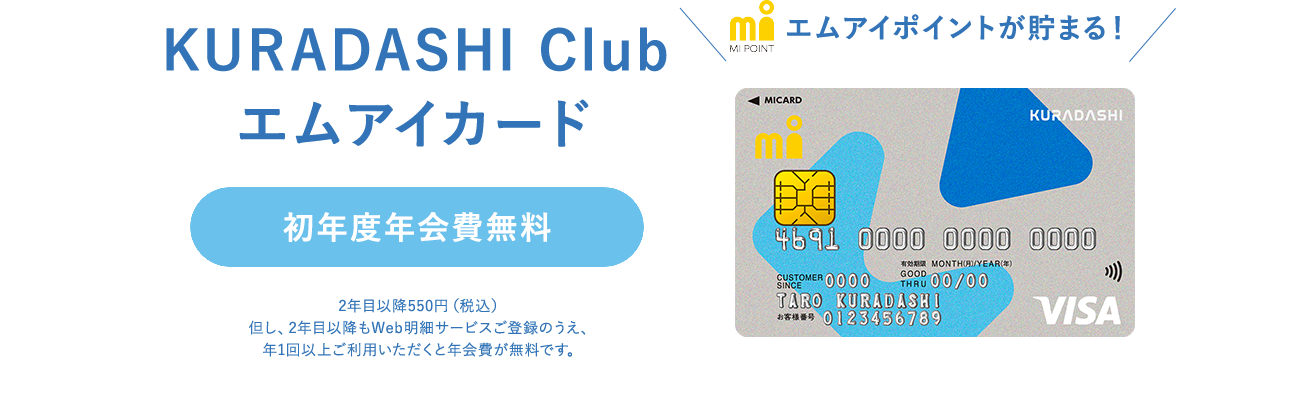 KURADASHI Club エムアイカード 会員募集中！ 初年度年会費無料 エムアイポイントが貯まる！ 2年目以降550円(税込) 但し、2年目以降もWeb明細サービスご登録のうえ、年1回以上ご利用いただくと年会費が無料です。