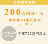 ご利用可能額
																		200万円コース
																		ご融資利率(実質年率) 12.00％

																		お申し込みの目安 年収700万円以上