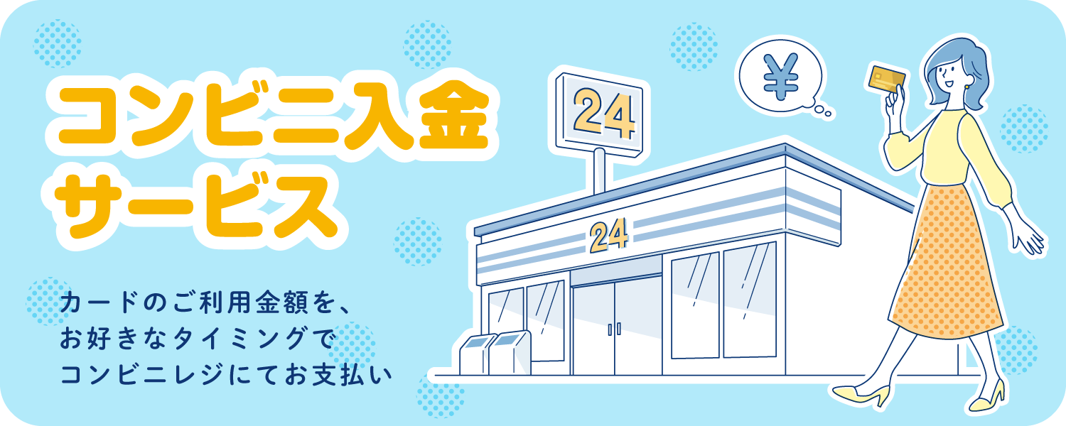 コンビニ入金サービス カードのご利用金額を、お好きなタイミングでコンビニレジにてお支払い