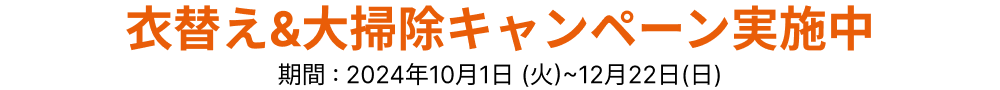 衣替え＆大掃除キャンペーン実施中 期間：2024年10月1日(火)～12月22日(日)