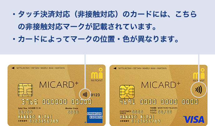   タッチ決済対応（非接触対応）のカードには、こちらの非接触対応マークが記載されています。 カードによってマークの位置・色が異なります。